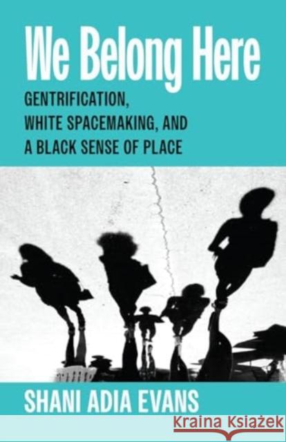 We Belong Here: Counternarratives on Gentrification and White Space Shani Adia Evans 9780226837758 University of Chicago Press