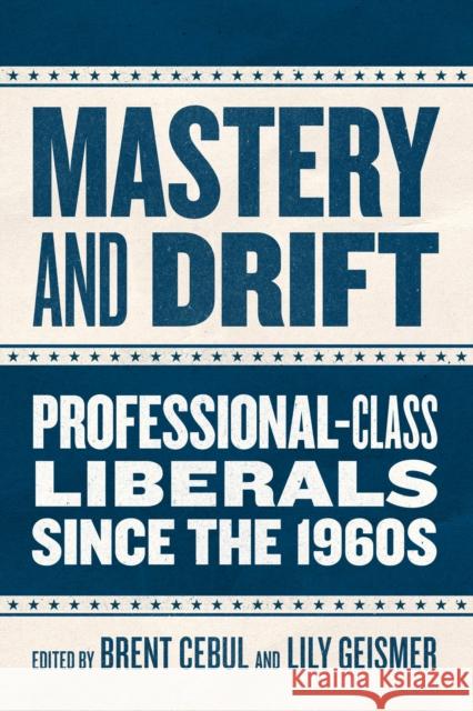 Mastery and Drift: Professional-Class Liberals since the 1960s  9780226838137 The University of Chicago Press