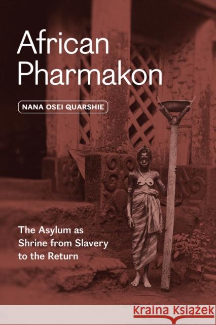 African Pharmakon: The Asylum as Shrine from Slavery to the Return Dr. Nana Osei, Ph.D Quarshie 9780226839189