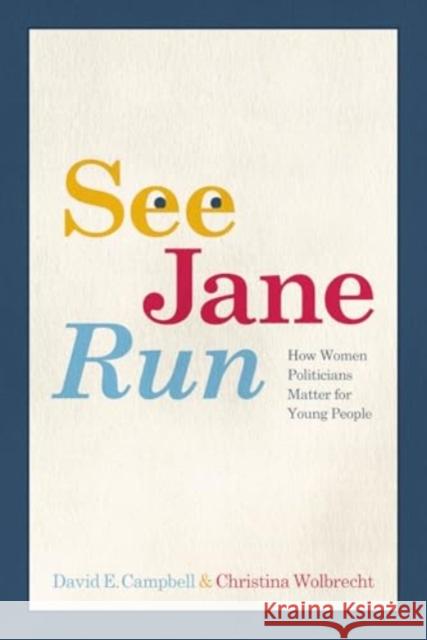 See Jane Run: How Women Politicians Matter for Young People David E. Campbell Christina Wolbrecht 9780226839516 University of Chicago Press