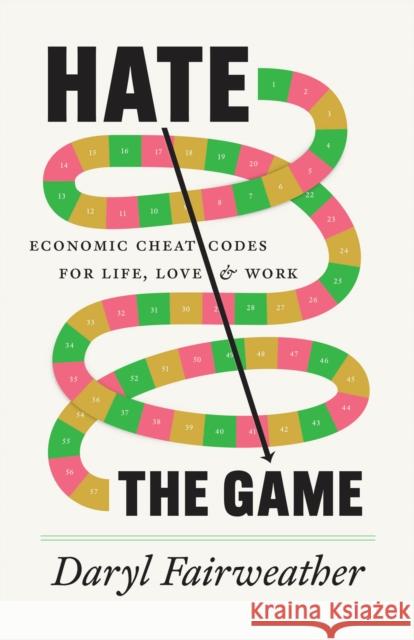 Hate the Game: Economic Cheat Codes for Life, Love, and Work Daryl Fairweather 9780226839523 University of Chicago Press