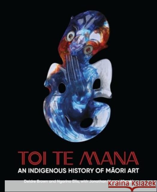 Toi Te Mana: An Indigenous History of Maori Art Deidre Brown Ngarino Ellis Jonathan Mane-Wheoki 9780226839622