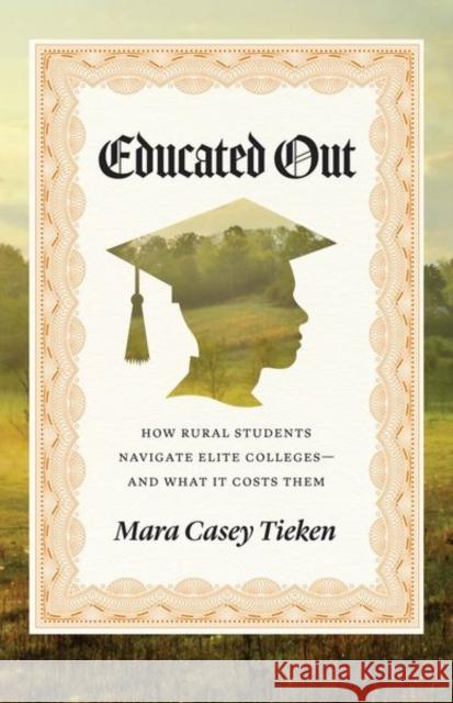 Educated Out: How Rural Students Navigate Elite Colleges--And What It Costs Them Mara Casey Tieken 9780226841335 University of Chicago Press