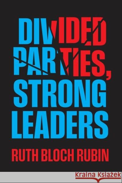 Divided Parties, Strong Leaders Ruth Bloch Rubin 9780226841823 University of Chicago Press