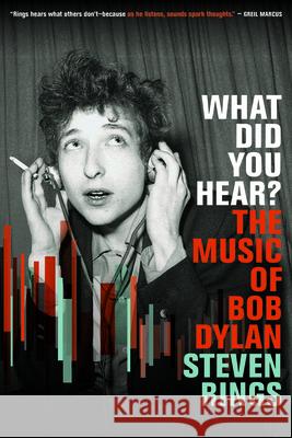 What Did You Hear?: The Music of Bob Dylan Steven Rings 9780226842653 University of Chicago Press