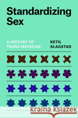 Standardizing Sex: A History of Trans Medicine Ketil Slagstad 9780226843247 University of Chicago Press