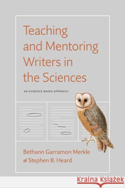Teaching and Mentoring Writers in the Sciences: An Evidence-Based Approach Stephen B. Heard 9780226843889 University of Chicago Press