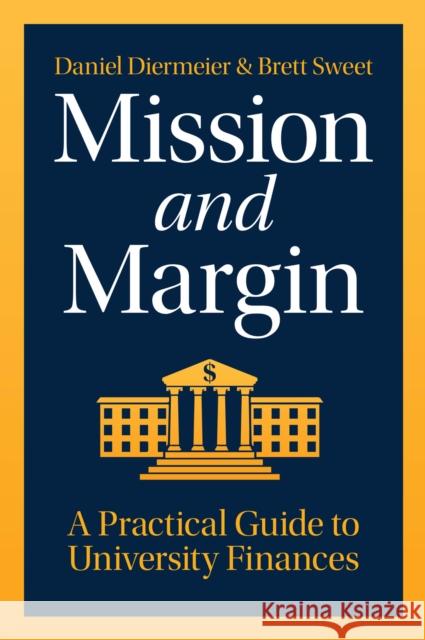Mission and Margin: A Practical Guide to University Finances Brett C. Sweet 9780226844145 University of Chicago Press