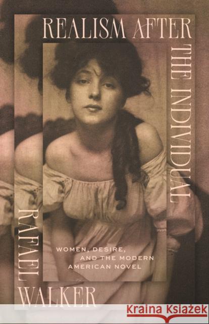 Realism after the Individual: Women, Desire, and the Modern American Novel Professor Rafael Walker 9780226845067