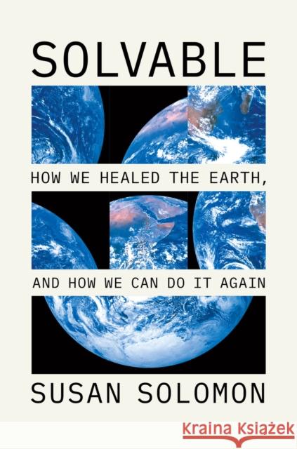 Solvable: How We Healed the Earth, and How We Can Do It Again Susan Solomon 9780226845425 University of Chicago Press