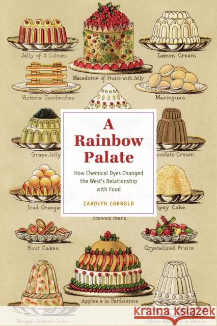 A Rainbow Palate: How Chemical Dyes Changed the West's Relationship with Food Carolyn Cobbold 9780226845531 University of Chicago Press