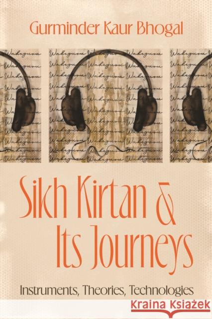 Sikh Kirtan and Its Journeys: Instruments, Theories, Technologies Gurminder Kaur Bhogal 9780226845951 University of Chicago Press