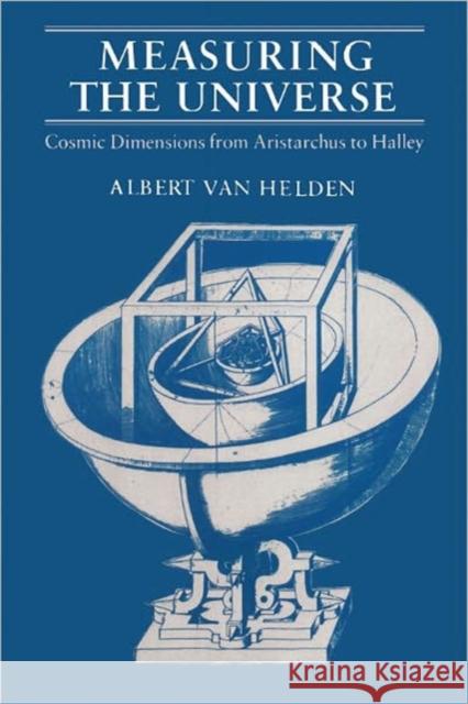 Measuring the Universe: Cosmic Dimensions from Aristarchus to Halley Van Helden, Albert 9780226848822 University of Chicago Press