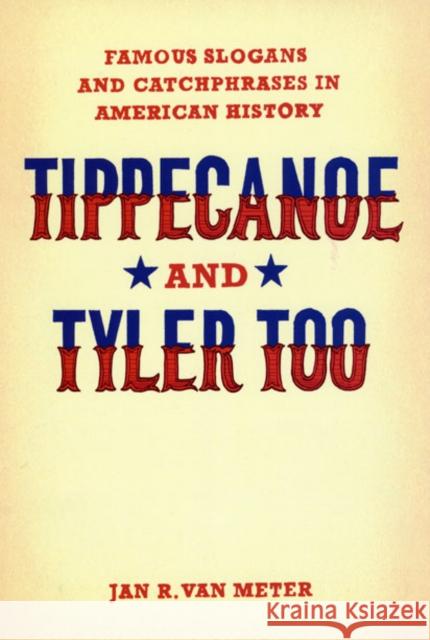 Tippecanoe and Tyler Too: Famous Slogans and Catchphrases in American History Van Meter, Jan R. 9780226849690