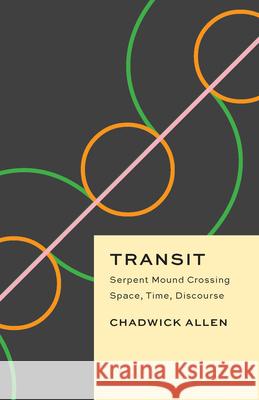 Transit: Serpent Mound Crossing Space, Time, Discourse Chadwick Allen 9780226849836 University of Chicago Press