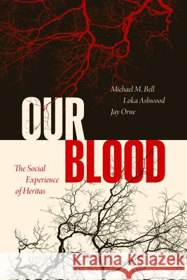 Our Blood: The Social Experience of Heritas Michael M. Bell Loka Ashwood Jay Orne 9780226849942 University of Chicago Press