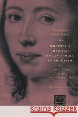 Whether a Christian Woman Should Be Educated and Other Writings from Her Intellectual Circle Anna Maria Van Schurman Anna Maria Va Van Schurman 9780226849997 University of Chicago Press