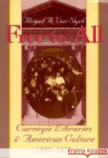 Free to All: Carnegie Libraries & American Culture, 1890-1920 Abigail A. Va 9780226850320 University of Chicago Press