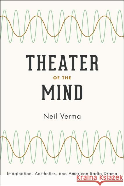 Theater of the Mind: Imagination, Aesthetics, and American Radio Drama Neil Verma 9780226853505