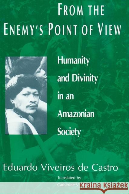 From the Enemy's Point of View: Humanity and Divinity in an Amazonian Society Viveiros De Castro, Eduardo 9780226858029