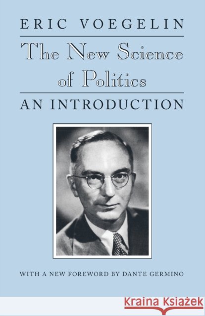 The New Science of Politics: An Introduction Eric Voegelin 9780226861142 The University of Chicago Press