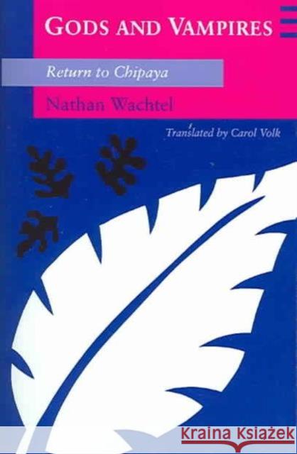 Gods and Vampires: Return to Chipaya Wachtel, Nathan 9780226867649 University of Chicago Press