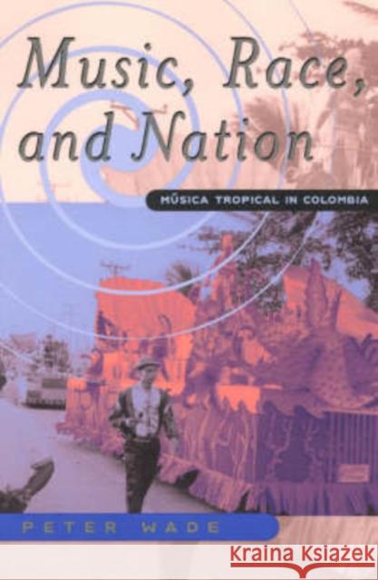 Music, Race, and Nation: Musica Tropical in Colombia Wade, Peter 9780226868455 University of Chicago Press