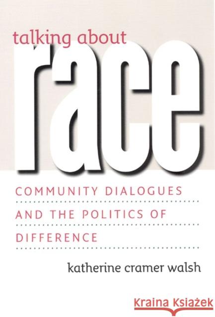 Talking about Race: Community Dialogues and the Politics of Difference Walsh, Katherine Cramer 9780226869070 University of Chicago Press