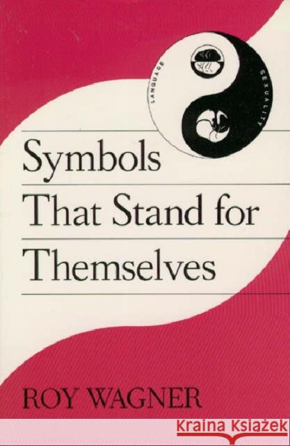 Symbols that Stand for Themselves Roy Wagner Roy Invention Of Cu Wagner 9780226869292 University of Chicago Press