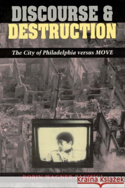 Discourse and Destruction: The City of Philadelphia versus MOVE Wagner-Pacifici, Robin 9780226869773