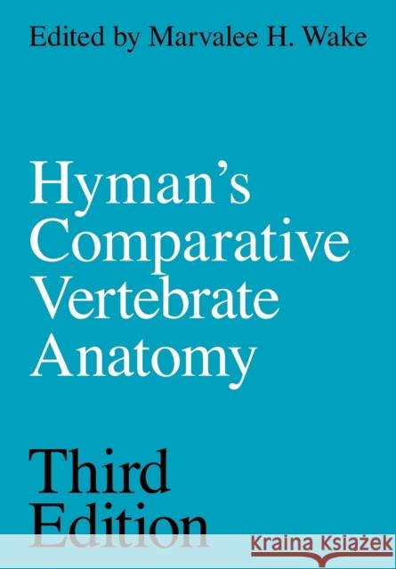 Hyman's Comparative Vertebrate Anatomy Marvalee H. Wake Libbie Henrietta Hyman 9780226870137 University of Chicago Press