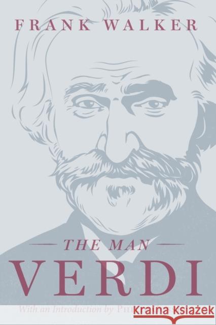 The Man Verdi Frank Walker Philip Gossett 9780226871325 University of Chicago Press