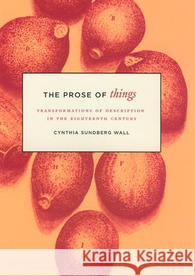 The Prose of Things: Transformations of Description in the Eighteenth Century Wall, Cynthia Sundberg 9780226871585 University of Chicago Press