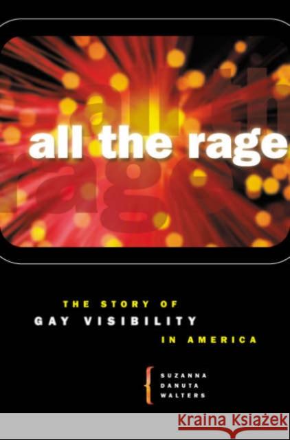 All the Rage: The Story of Gay Visibility in America Suzanna Danuta Walters 9780226872315 University of Chicago Press