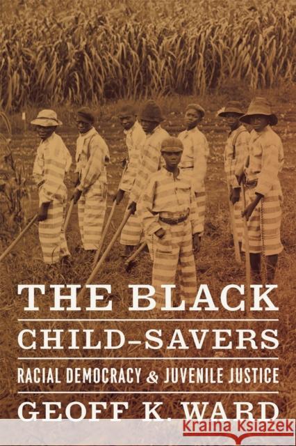 The Black Child-Savers: Racial Democracy and Juvenile Justice Ward, Geoff K. 9780226873183
