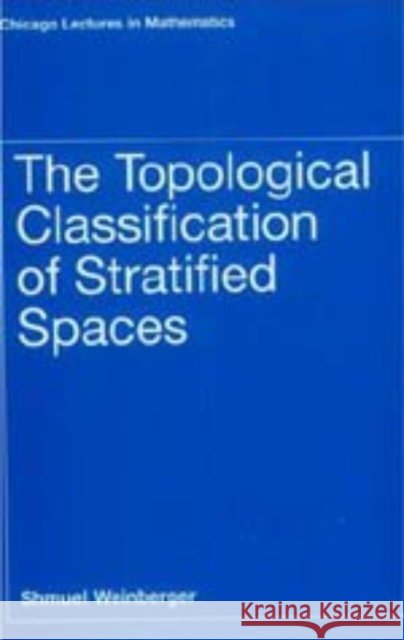The Topological Classification of Stratified Spaces Shmuel Weinberger 9780226885667 University of Chicago Press
