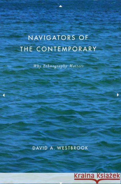 Navigators of the Contemporary: Why Ethnography Matters Westbrook, David A. 9780226887517
