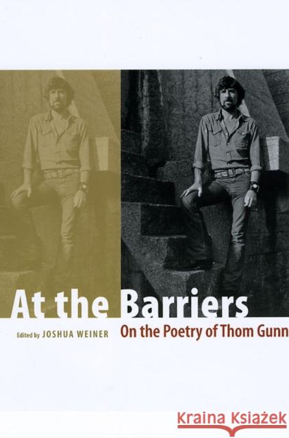 At the Barriers: On the Poetry of Thom Gunn Weiner, Joshua 9780226890449 University of Chicago Press