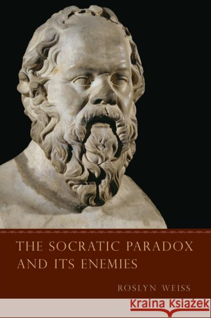 The Socratic Paradox and Its Enemies Roslyn Weiss 9780226891736 University of Chicago Press