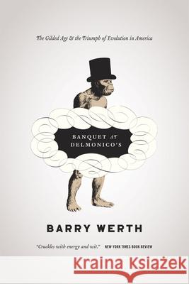 Banquet at Delmonico's: The Gilded Age and the Triumph of Evolution in America Werth, Barry 9780226893846 University of Chicago Press