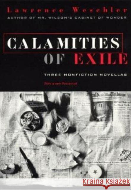 Calamities of Exile: Three Nonfiction Novellas Lawrence Weschler 9780226893921 University of Chicago Press