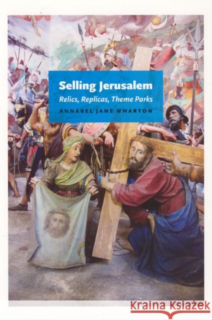 Selling Jerusalem: Relics, Replicas, Theme Parks Wharton, Annabel Jane 9780226894225