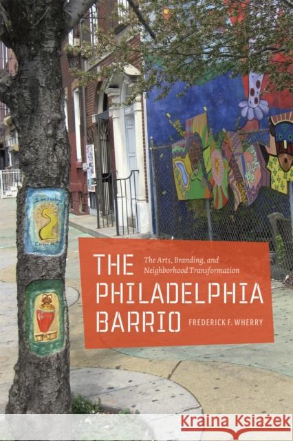 The Philadelphia Barrio: The Arts, Branding, and Neighborhood Transformation Wherry, Frederick F. 9780226894324