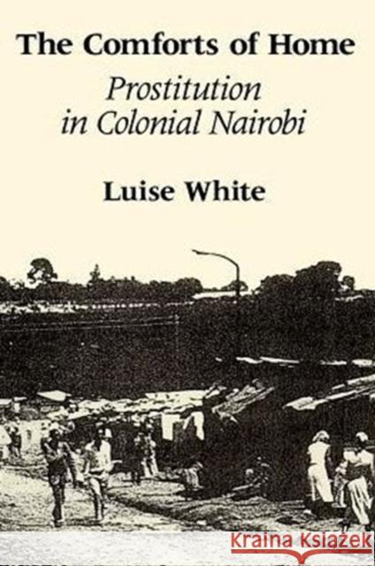 The Comforts of Home: Prostitution in Colonial Nairobi White, Luise 9780226895079