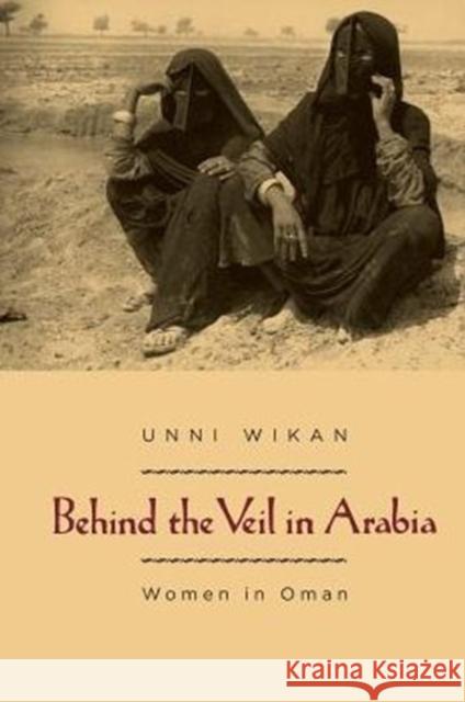 Behind the Veil in Arabia: Women in Oman Wikan, Unni 9780226896830 University of Chicago Press