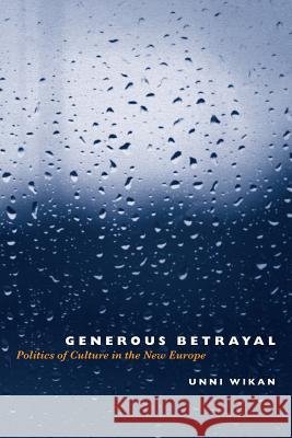 Generous Betrayal: Politics of Culture in the New Europe Wikan, Unni 9780226896854 0