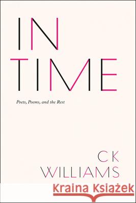 In Time: Poets, Poems, and the Rest Williams, C. K. 9780226899510 University of Chicago Press