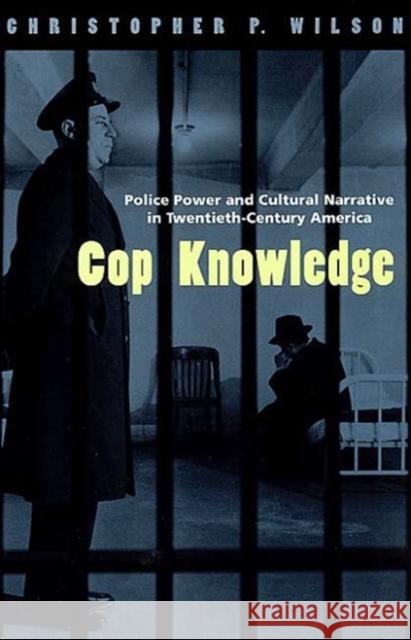 Cop Knowledge: Police Power and Cultural Narrative in Twentieth-Century America Wilson, Christopher P. 9780226901336 University of Chicago Press