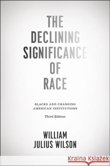 The Declining Significance of Race: Blacks and Changing American Institutions Wilson, William Julius 9780226901411