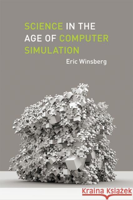 Science in the Age of Computer Simulation Eric Winsberg 9780226902029 University of Chicago Press